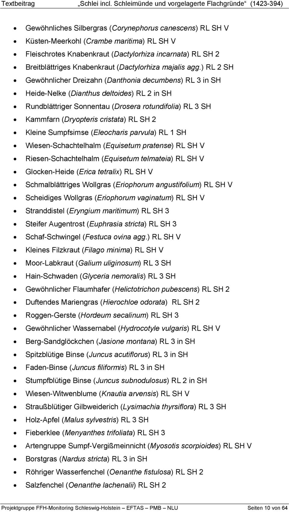 ) RL 2 SH Gewöhnlicher Dreizahn (Danthonia decumbens) RL 3 in SH Heide-Nelke (Dianthus deltoides) RL 2 in SH Rundblättriger Sonnentau (Drosera rotundifolia) RL 3 SH Kammfarn (Dryopteris cristata) RL