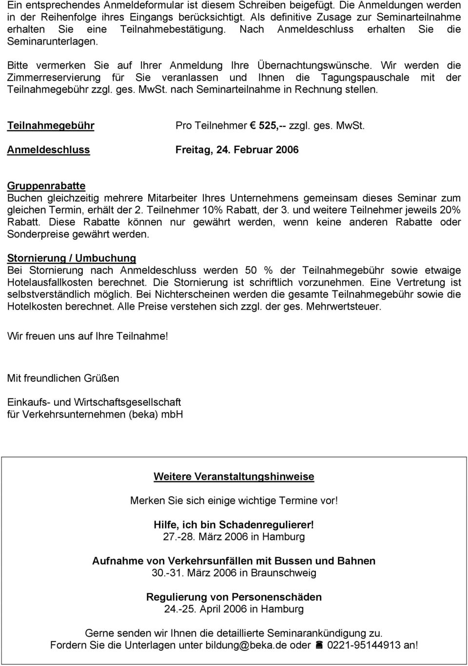 Bitte vermerken Sie auf Ihrer Anmeldung Ihre Übernachtungswünsche. Wir werden die Zimmerreservierung für Sie veranlassen und Ihnen die Tagungspauschale mit der Teilnahmegebühr zzgl. ges. MwSt.