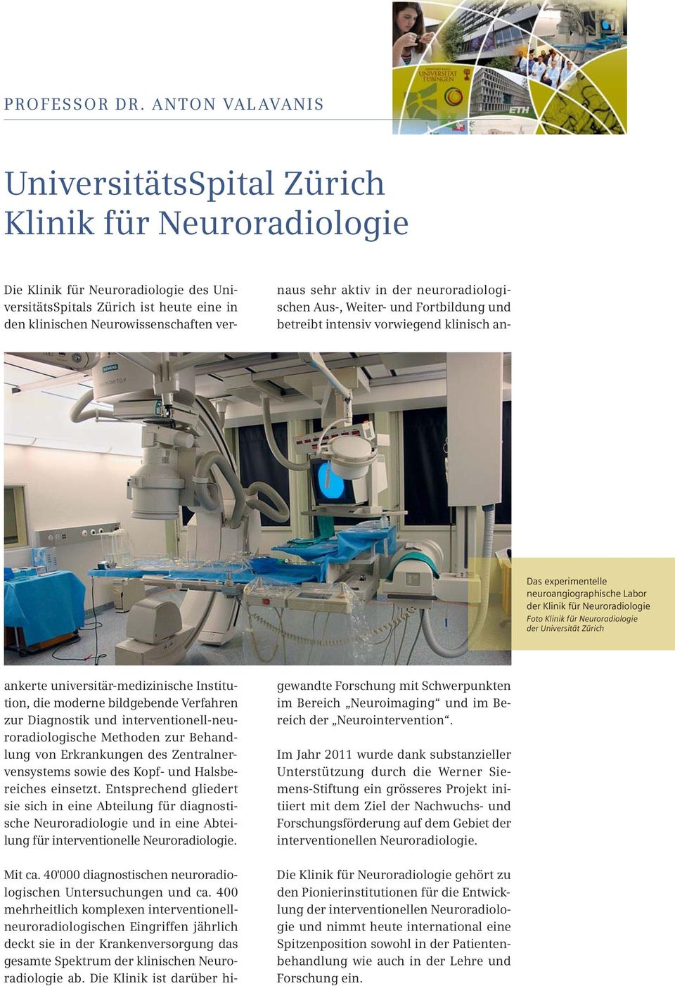 Zürich Die Klinik für Neuroradiologie des UniversitätsSpitals Zürich ist heute eine in den klinischen Neurowissenschaften verankerte universitär-medizinische Institution, die moderne bildgebende
