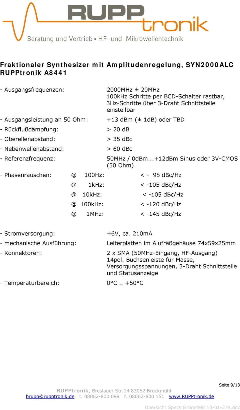 ..+12dBm Sinus oder 3V-CMOS (50 Ohm) - Phasenrauschen: @ 100Hz: < - 95 dbc/hz @ 1kHz: < -105 dbc/hz @ 10kHz: < -105 dbc/hz @ 100kHz: < -120 dbc/hz @ 1MHz: < -145 dbc/hz - Stromversorgung: +6V, ca.