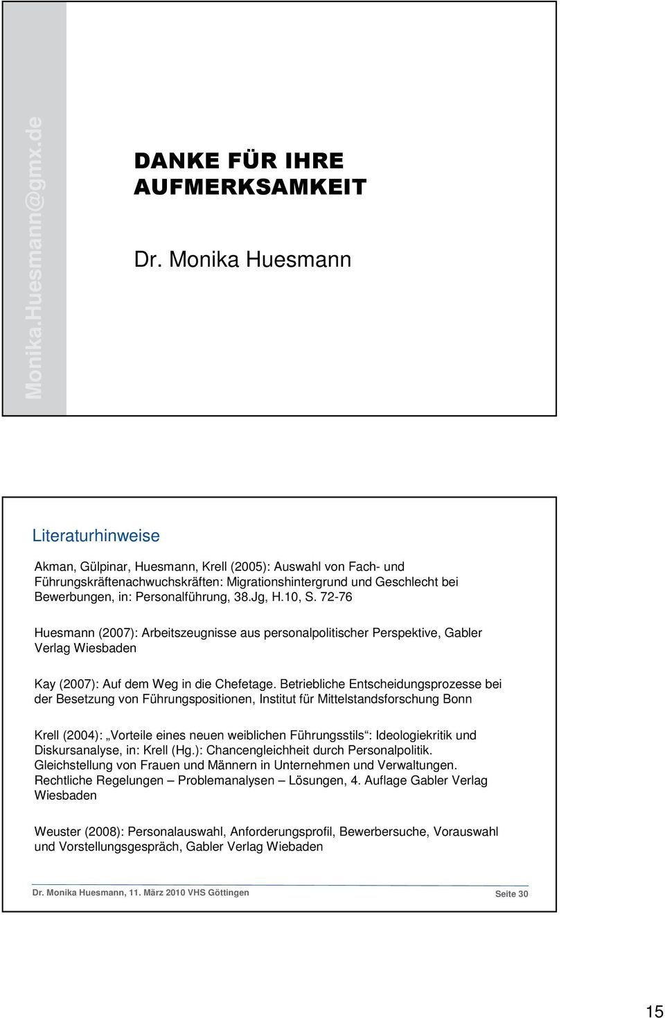 Personalführung, 38.Jg, H.10, S. 72-76 Huesmann (2007): Arbeitszeugnisse aus personalpolitischer Perspektive, Gabler Verlag Wiesbaden Kay (2007): Auf dem Weg in die Chefetage.
