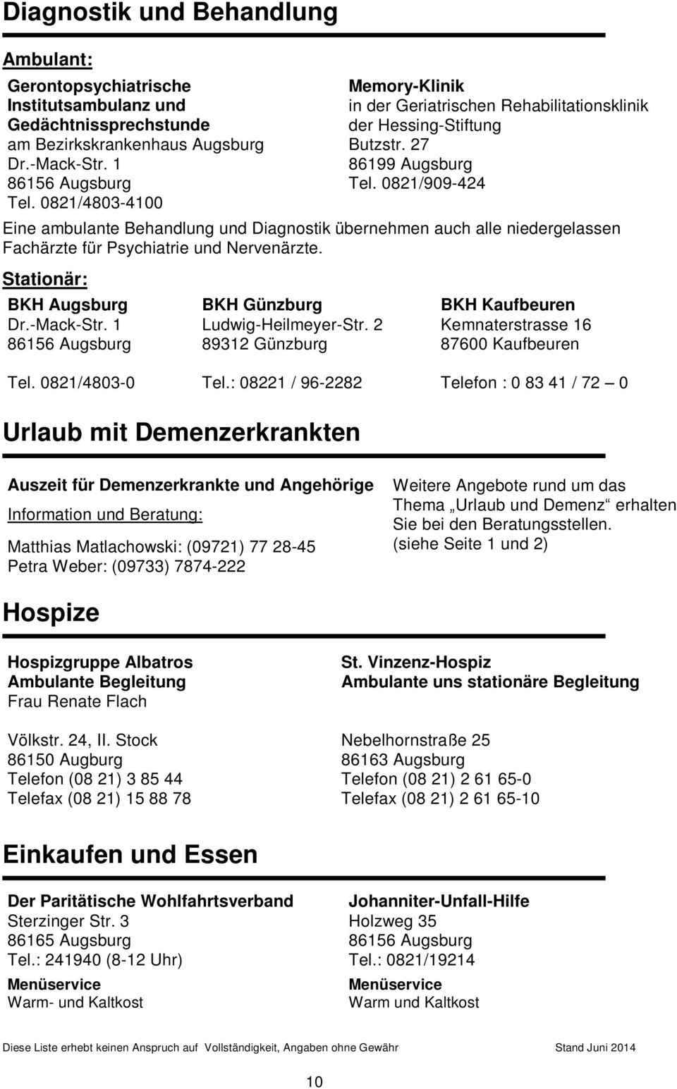 0821/909-424 Eine ambulante Behandlung und Diagnostik übernehmen auch alle niedergelassen Fachärzte für Psychiatrie und Nervenärzte. Stationär: BKH Augsburg Dr.-Mack-Str. 1 Tel.