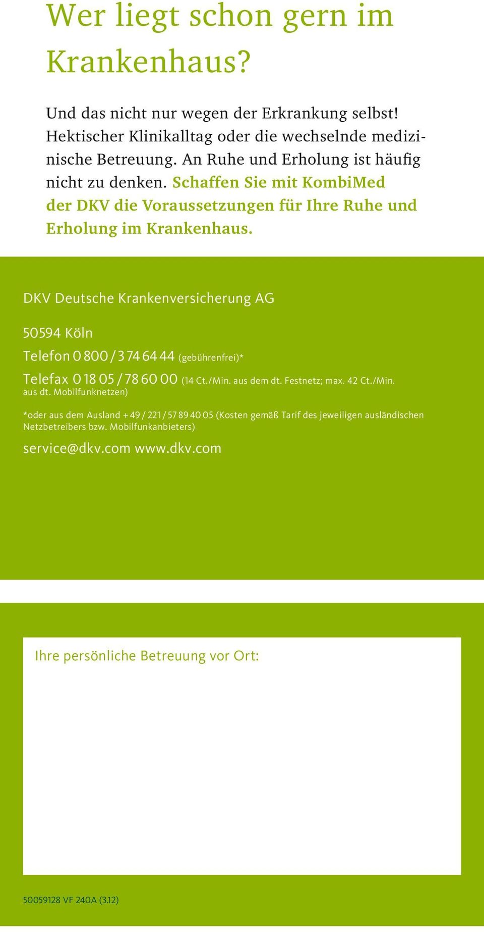 DKV Deutsche Krankenversicherung AG 50594 Köln Telefon 0 800 / 3 74 64 44 (gebührenfrei)* Telefax 0 18 05 / 78 60 00 (14 Ct./Min. aus dem dt. Festnetz; max. 42 Ct./Min. aus dt.