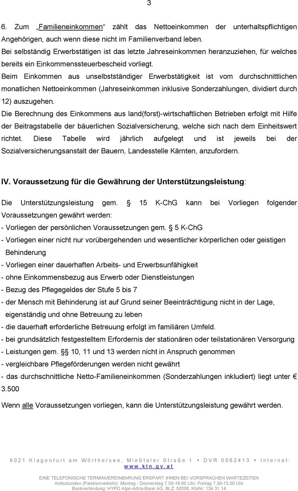 Beim Einkommen aus unselbstständiger Erwerbstätigkeit ist vom durchschnittlichen monatlichen Nettoeinkommen (Jahreseinkommen inklusive Sonderzahlungen, dividiert durch 12) auszugehen.