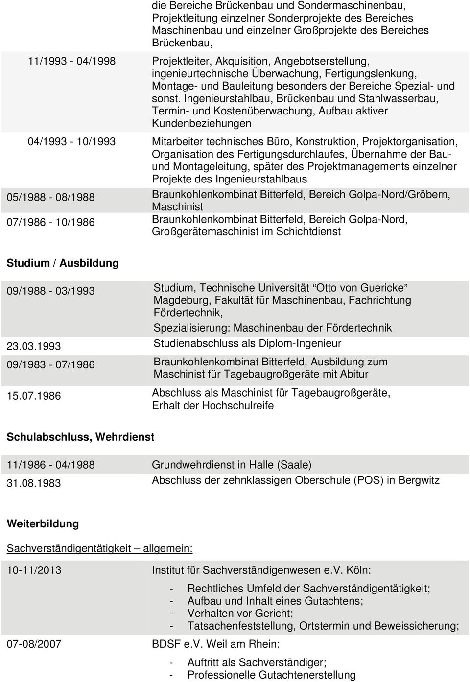 Ingenieurstahlbau, Brückenbau und Stahlwasserbau, Termin- und Kostenüberwachung, Aufbau aktiver Kundenbeziehungen 04/1993-10/1993 Mitarbeiter technisches Büro, Konstruktion, Projektorganisation,