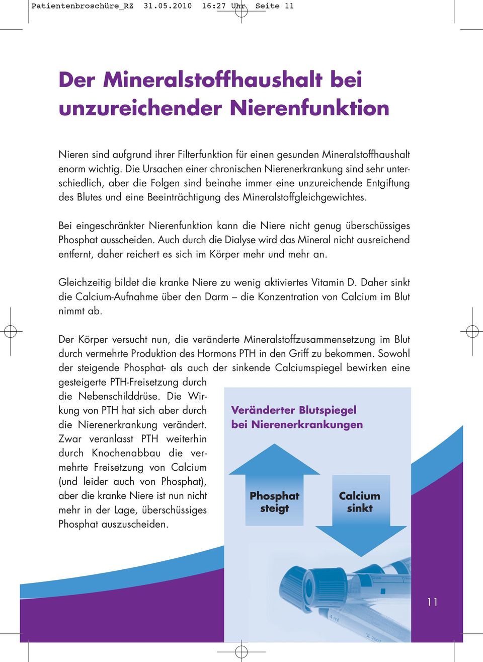 Die Ursachen einer chronischen Nierenerkrankung sind sehr unterschiedlich, aber die Folgen sind beinahe immer eine unzureichende Entgiftung des Blutes und eine Beeinträchtigung des