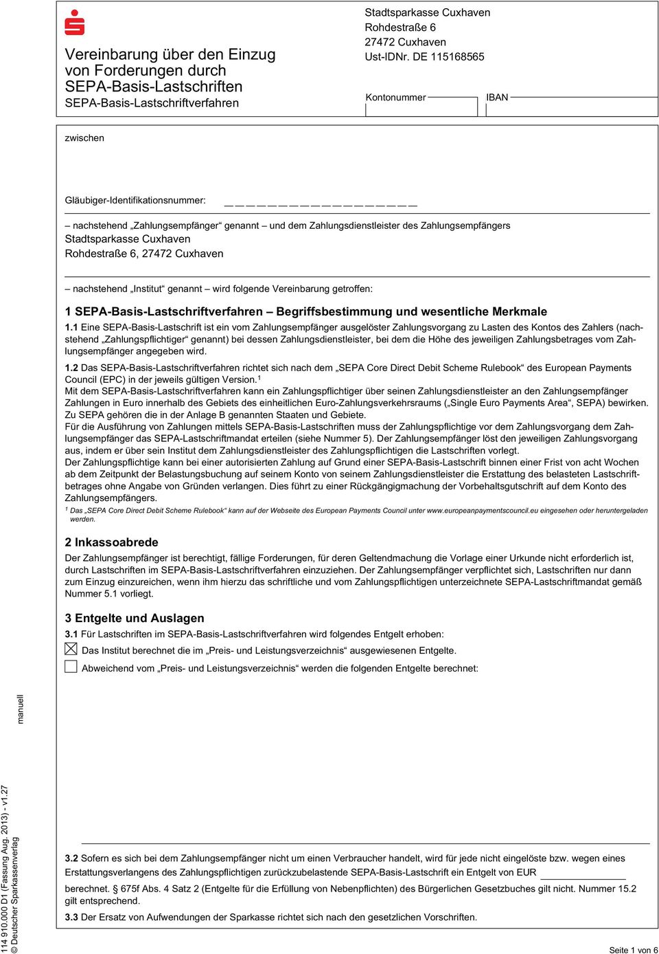 6, 27472 Cuxhaven nachstehend Institut genannt wird folgende Vereinbarung getroffen: 1 SEPA-Basis-Lastschriftverfahren Begriffsbestimmung und wesentliche Merkmale 1.
