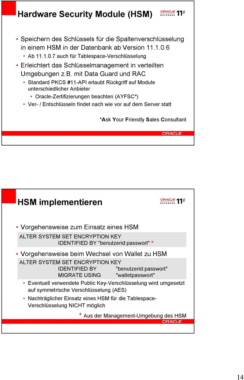 unterschiedlicher Anbieter Oracle-Zertifizierungen beachten (AYFSC*) Ver- / Entschlüsseln findet nach wie vor auf dem Server statt *Ask Your Friendly Sales Consultant HSM implementieren