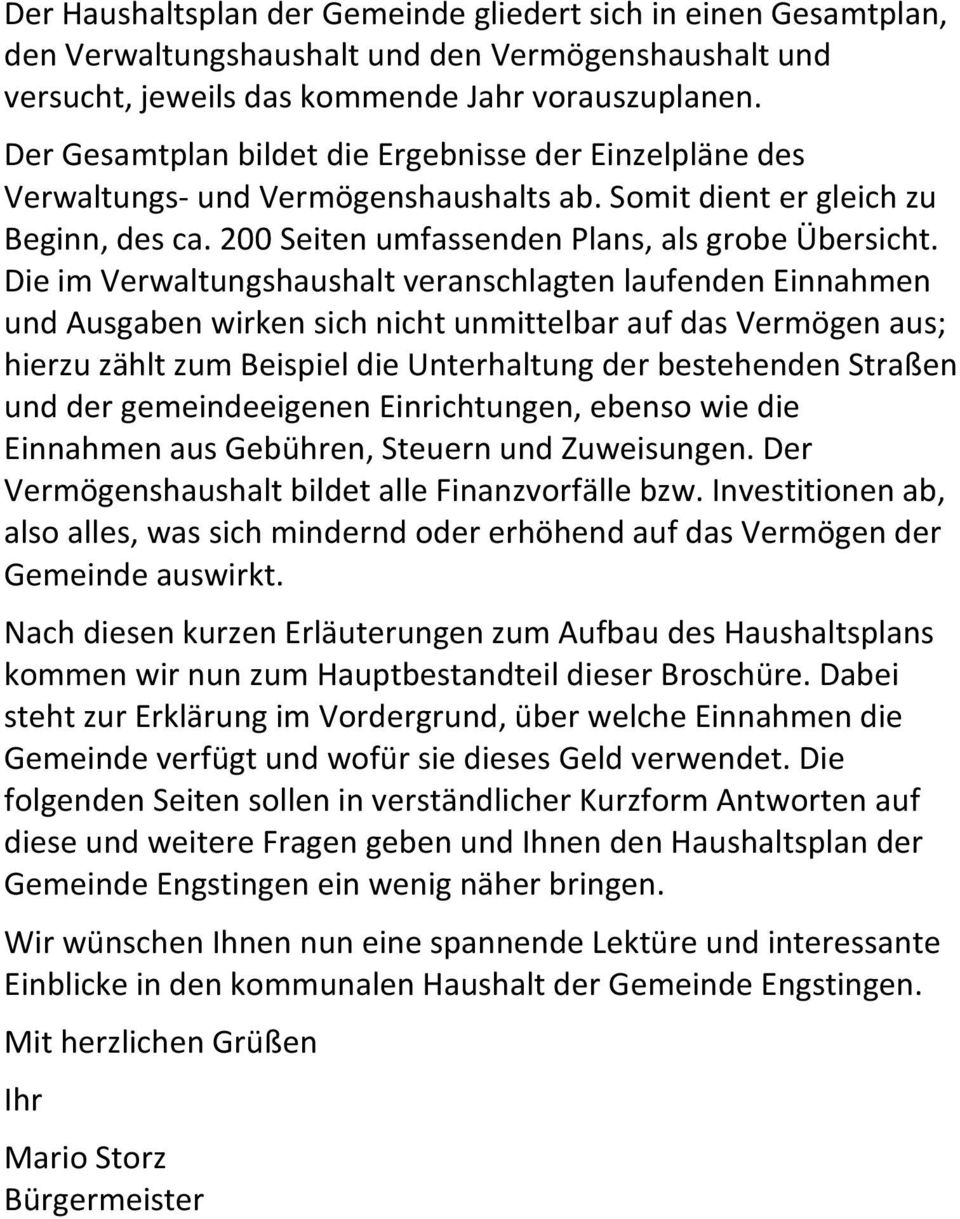 Die im Verwaltungshaushalt veranschlagten laufenden Einnahmen und Ausgaben wirken sich nicht unmittelbar auf das Vermögen aus; hierzu zählt zum Beispiel die Unterhaltung der bestehenden Straßen und