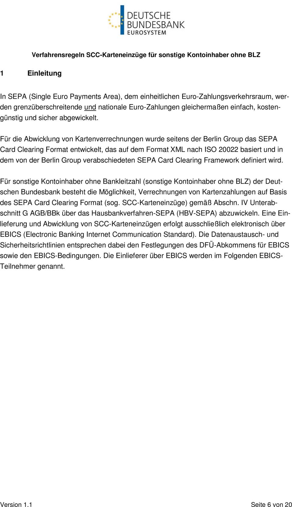 Für die Abwicklung von Kartenverrechnungen wurde seitens der Berlin Group das SEPA Card Clearing Format entwickelt, das auf dem Format XML nach ISO 20022 basiert und in dem von der Berlin Group