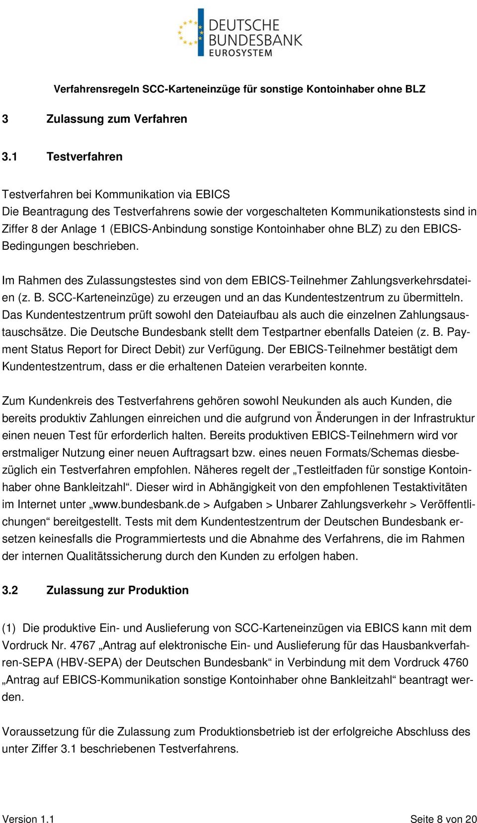Kontoinhaber ohne BLZ) zu den EBICS- Bedingungen beschrieben. Im Rahmen des Zulassungstestes sind von dem EBICS-Teilnehmer Zahlungsverkehrsdateien (z. B. SCC-Karteneinzüge) zu erzeugen und an das Kundentestzentrum zu übermitteln.