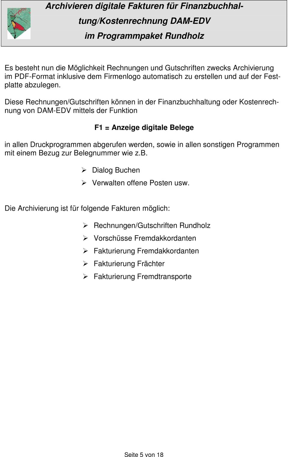 Diese Rechnungen/Gutschriften können in der Finanzbuchhaltung oder Kostenrechnung von DAM-EDV mittels der Funktion F1 = Anzeige digitale Belege in allen Druckprogrammen abgerufen werden, sowie in