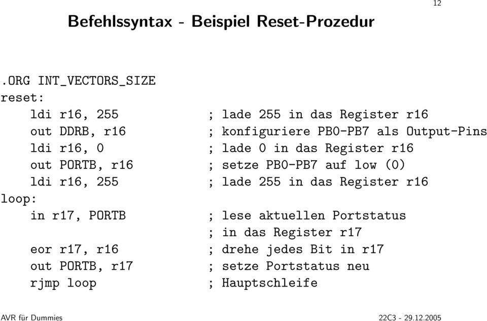 Output-Pins ldi r16, 0 ; lade 0 in das Register r16 out PORTB, r16 ; setze PB0-PB7 auf low (0) ldi r16, 255 ; lade