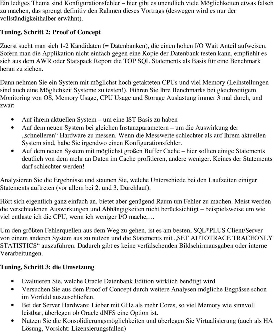 Sofern man die Applikation nicht einfach gegen eine Kopie der Datenbank testen kann, empfiehlt es sich aus dem AWR oder Statspack Report die TOP SQL Statements als Basis für eine Benchmark heran zu