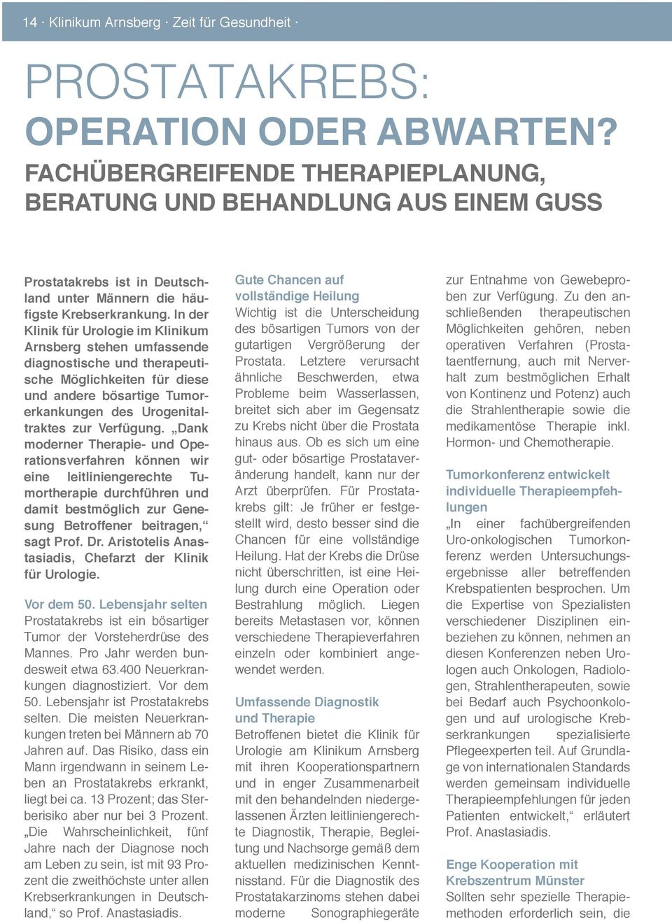 In der Klinik für Urologie im Klinikum Arnsberg stehen umfassende diagnostische und therapeutische Möglichkeiten für diese und andere bösartige Tumorerkankungen des Urogenitaltraktes zur Verfügung.