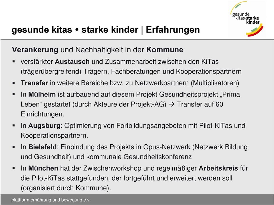 zu Netzwerkpartnern (Multiplikatoren) In Mülheim ist aufbauend auf diesem Projekt Gesundheitsprojekt Prima Leben gestartet (durch Akteure der Projekt-AG) Transfer auf 60 Einrichtungen.