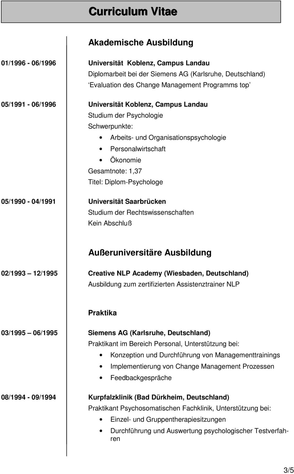 Universität Saarbrücken Studium der Rechtswissenschaften Kein Abschluß Außeruniversitäre Ausbildung 02/1993 12/1995 Creative NLP Academy (Wiesbaden, Deutschland) Ausbildung zum zertifizierten