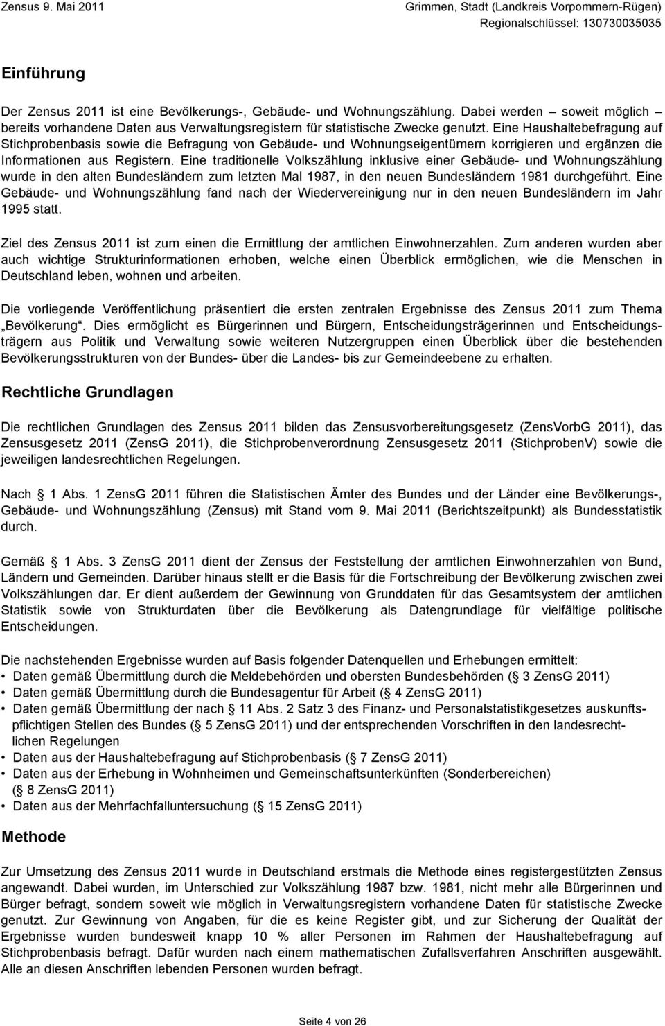 Eine traditionelle Volkszählung inklusive einer Gebäude- und Wohnungszählung wurde in den alten Bundesländern zum letzten Mal 1987, in den neuen Bundesländern 1981 durchgeführt.