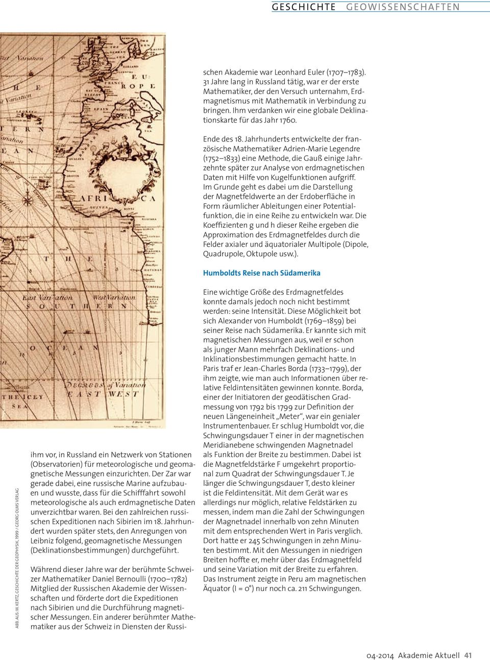 Der Zar war gerade dabei, eine russische Marine aufzubauen und wusste, dass für die Schifffahrt sowohl meteorologische als auch erdmagnetische Daten unverzichtbar waren.