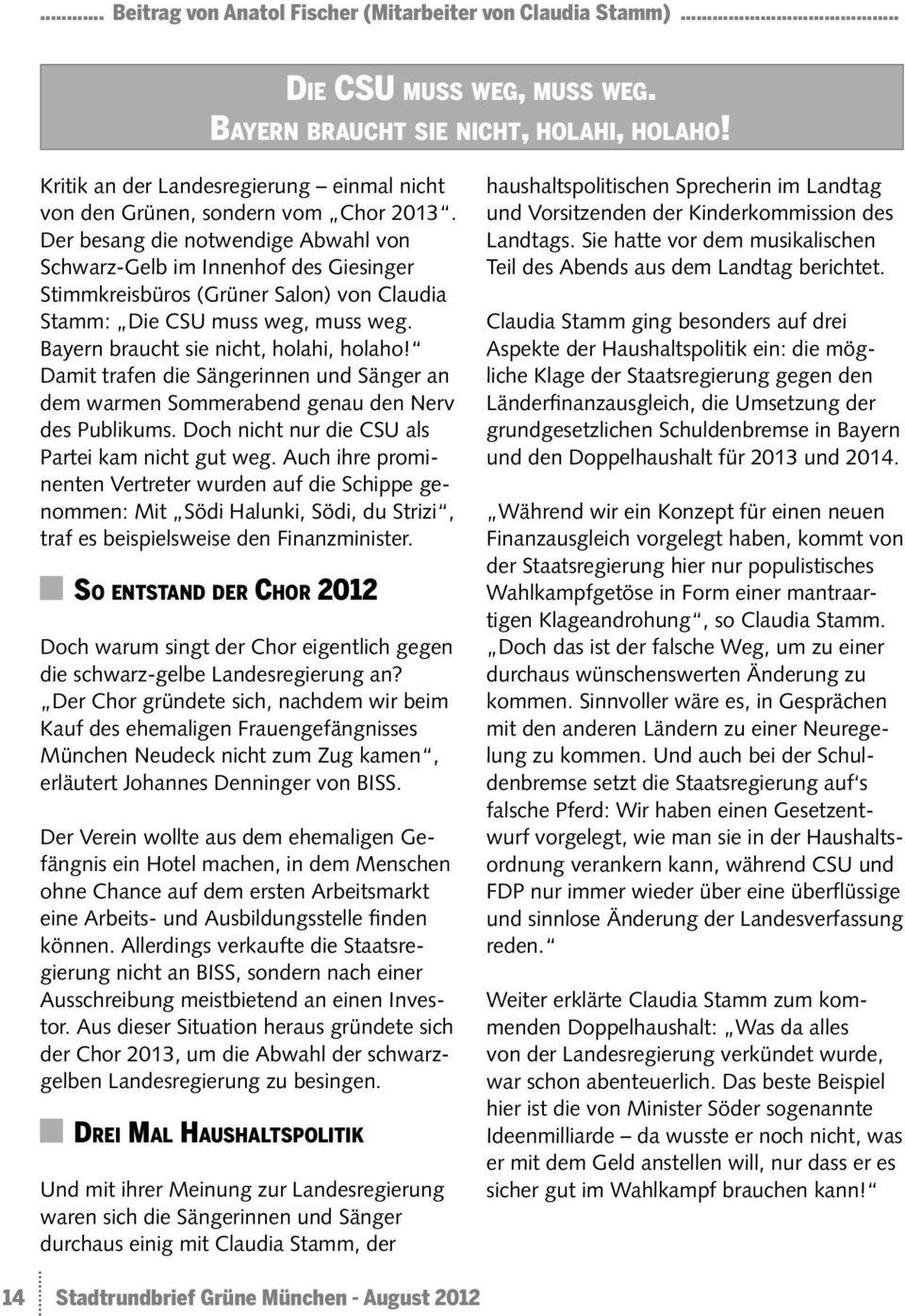 Der besang die notwendige Abwahl von Schwarz-Gelb im Innenhof des Giesinger Stimmkreisbüros (Grüner Salon) von Claudia Stamm: Die CSU muss weg, muss weg. Bayern braucht sie nicht, holahi, holaho!