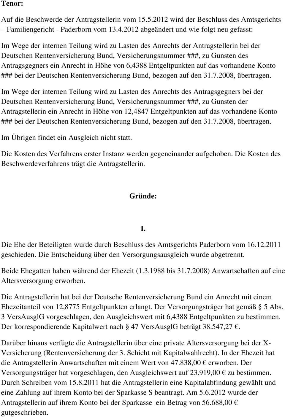 des Antragsgegners ein Anrecht in Höhe von 6,4388 Entgeltpunkten auf das vorhandene Konto ### bei der Deutschen Rentenversicherung Bund, bezogen auf den 31.7.2008, übertragen.