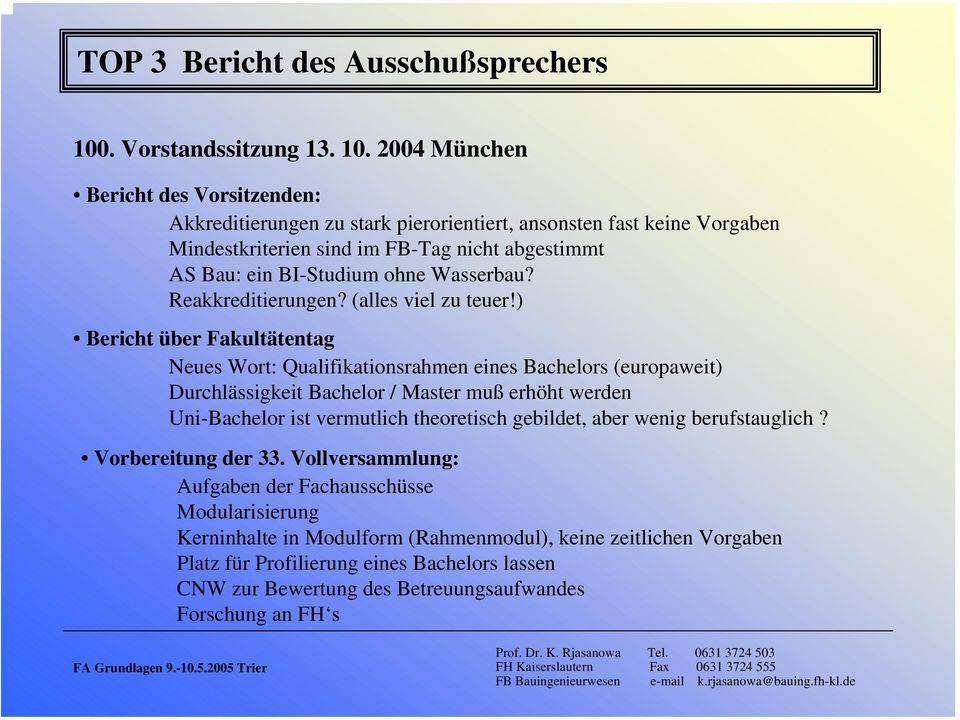 2004 München Bericht des Vorsitzenden: Akkreditierungen zu stark pierorientiert, ansonsten fast keine Vorgaben Mindestkriterien sind im FB-Tag nicht abgestimmt AS Bau: ein BI-Studium ohne