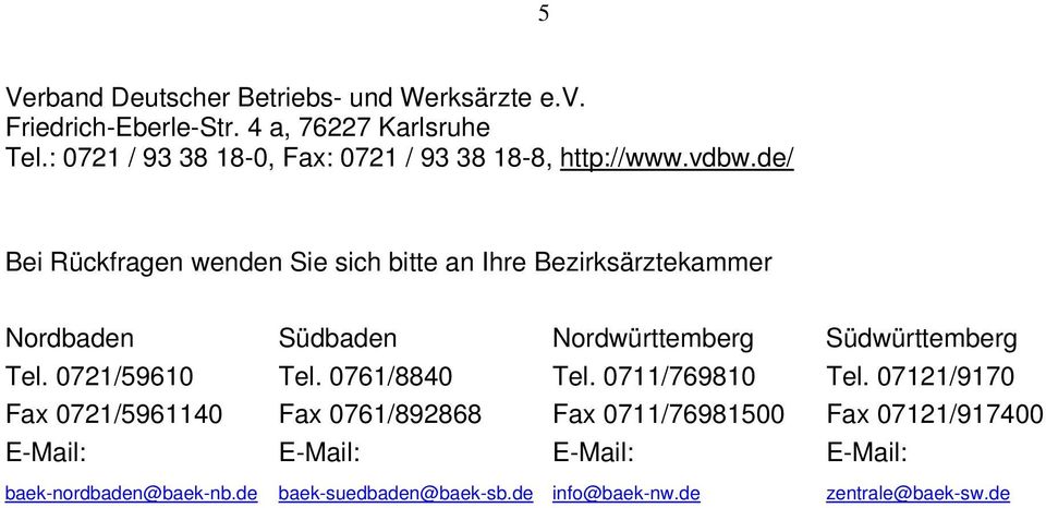de/ Bei Rückfragen wenden Sie sich bitte an Ihre Bezirksärztekammer Nordbaden Südbaden Nordwürttemberg Südwürttemberg Tel.