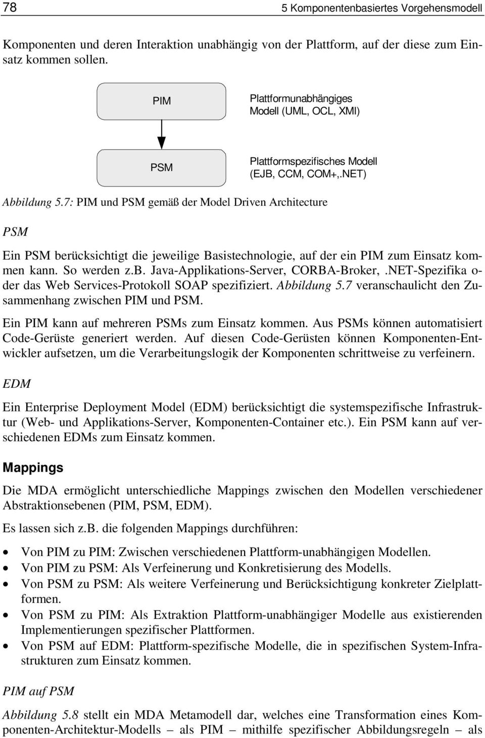 7: PIM und PSM gemäß der Model Driven Architecture PSM Ein PSM berücksichtigt die jeweilige Basistechnologie, auf der ein PIM zum Einsatz kommen kann. So werden z.b. Java-Applikations-Server, CORBA-Broker,.