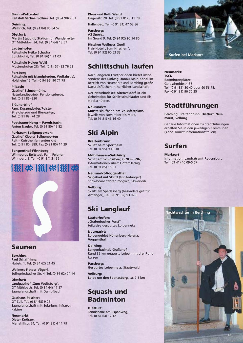 (0 94 92) 90 71 79 Pilsach: Gasthof Schneemühle, Naturlandbetrieb, Pensionspferde, Tel. (0 91 86) 320 Bräunertshof, Fam. Kurzendorfer/Polster, Streichelzoo und Biergarten, Tel.