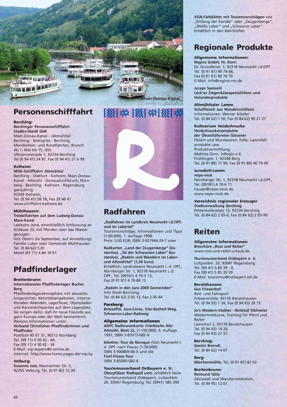 Uferpromenade 1, 92334 Berching Tel (0 94 41) 24 87, Fax (0 94 41) 21 6 99 Kelheim: MDK-Schifffahrt Altmühltal Berching - Dietfurt - Kelheim; Main-Donau- Kanal - Altmühl - Donaudurchbruch; Nürnberg -