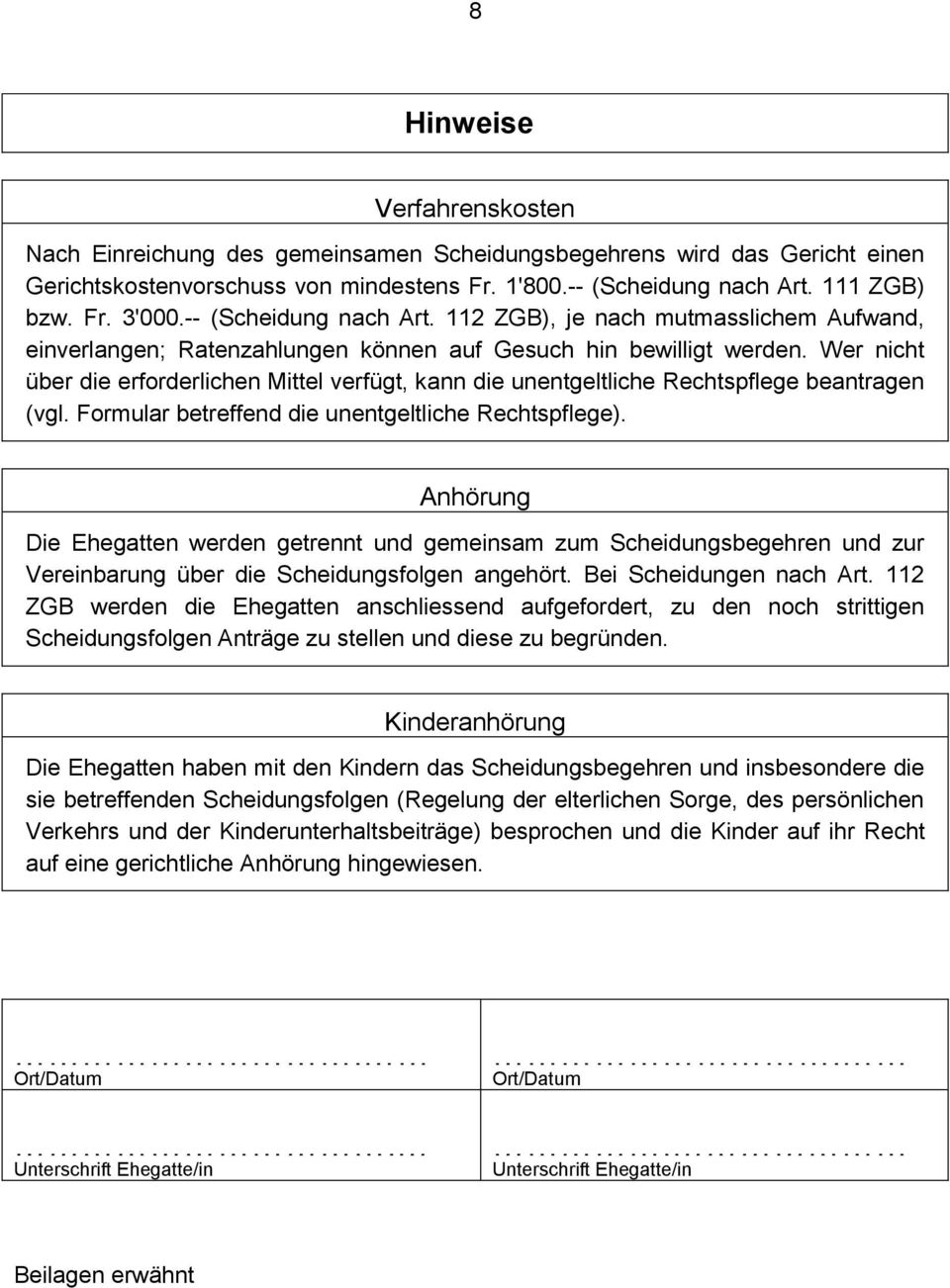 Wer nicht über die erforderlichen Mittel verfügt, kann die unentgeltliche Rechtspflege beantragen (vgl. Formular betreffend die unentgeltliche Rechtspflege).