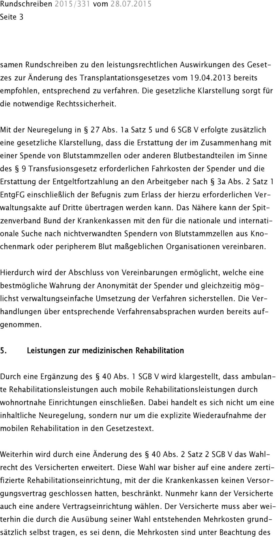 1a Satz 5 und 6 SGB V erfolgte zusätzlich eine gesetzliche Klarstellung, dass die Erstattung der im Zusammenhang mit einer Spende von Blutstammzellen oder anderen Blutbestandteilen im Sinne des 9