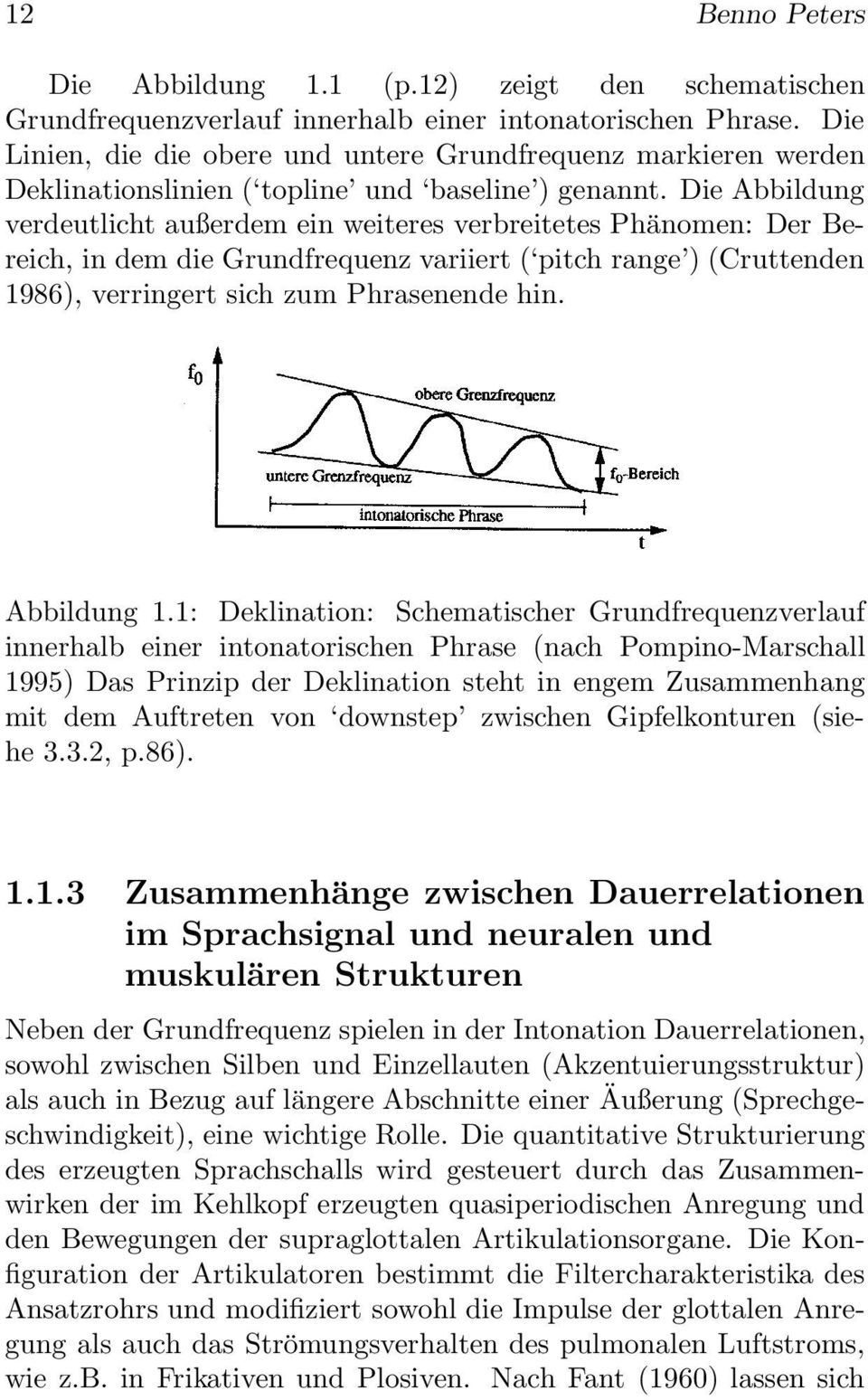 Die Abbildung verdeutlicht außerdem ein weiteres verbreitetes Phänomen: Der Bereich, in dem die Grundfrequenz variiert ( pitch range ) (Cruttenden 1986), verringert sich zum Phrasenende hin.