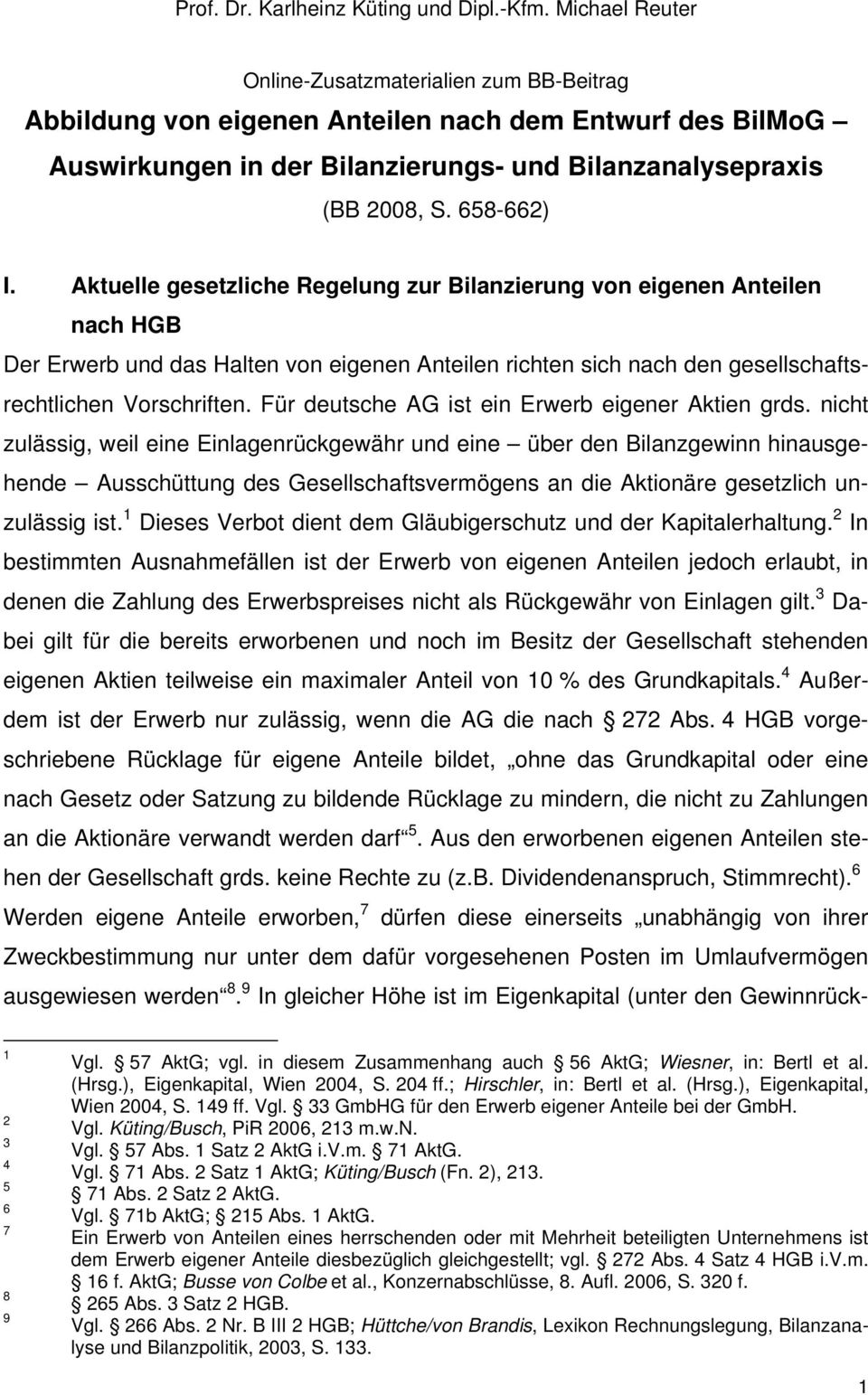 Aktuelle gesetzliche Regelung zur Bilanzierung von eigenen Anteilen nach HGB Der Erwerb und das Halten von eigenen Anteilen richten sich nach den gesellschaftsrechtlichen Vorschriften.