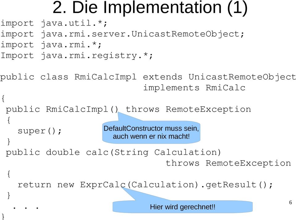 *; public class RmiCalcImpl extends UnicastRemoteObject implements RmiCalc public RmiCalcImpl() throws