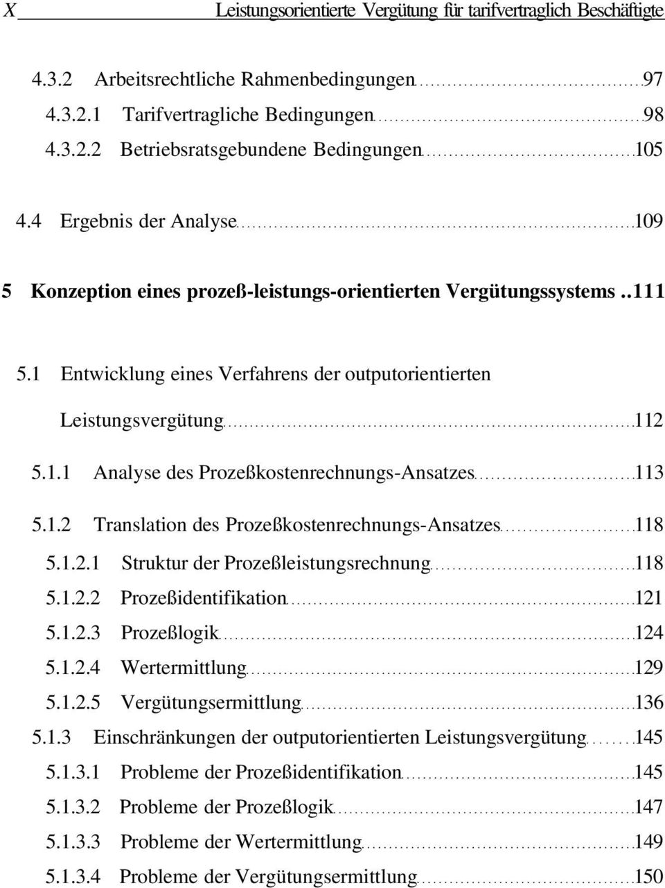 1.2 Translation des Prozeßkostenrechnungs-Ansatzes 118 5.1.2.1 Struktur der Prozeßleistungsrechnung 118 5.1.2.2 Prozeßidentifikation 121 5.1.2.3 Prozeßlogik 124 5.1.2.4 Wertermittlung 129 5.1.2.5 Vergütungsermittlung 136 5.