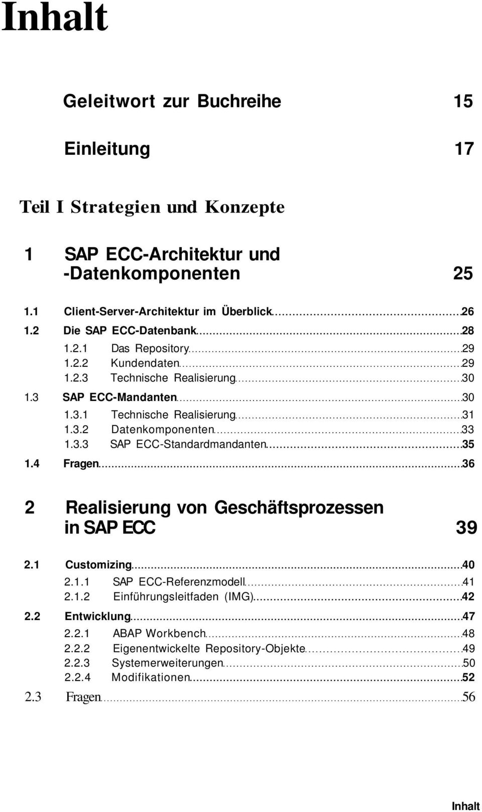 3.3 SAP ECC-Standardmandanten 35 1.4 Fragen 36 2 Realisierung von Geschäftsprozessen in SAP ECC 39 2.1 Customizing 40 2.1.1 SAP ECC-Referenzmodell 41 2.1.2 Einführungsleitfaden (IMG) 42 2.