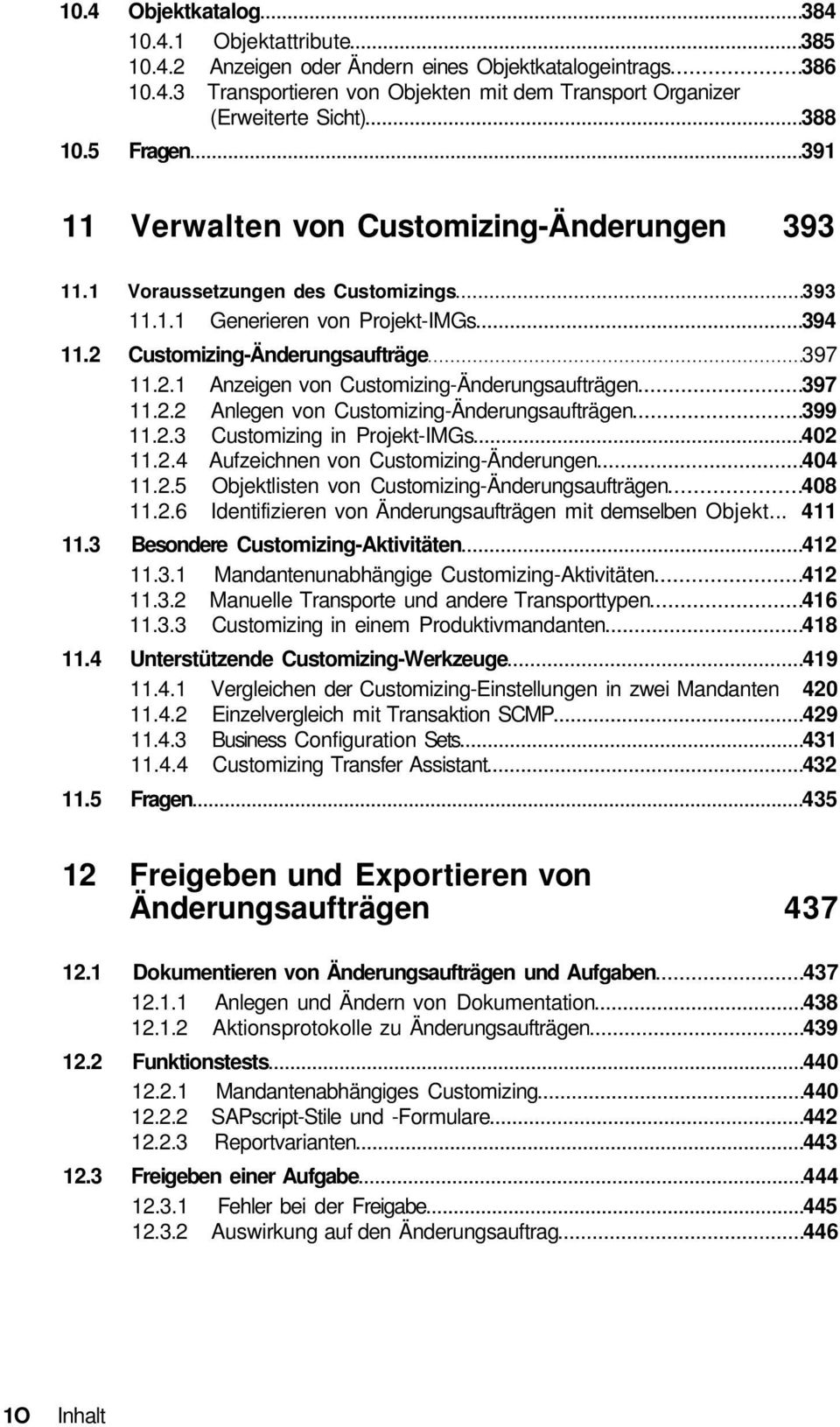 2.2 Anlegen von Customizing-Änderungsaufträgen 399 11.2.3 Customizing in Projekt-IMGs 402 11.2.4 Aufzeichnen von Customizing-Änderungen 404 11.2.5 Objektlisten von Customizing-Änderungsaufträgen 408 11.