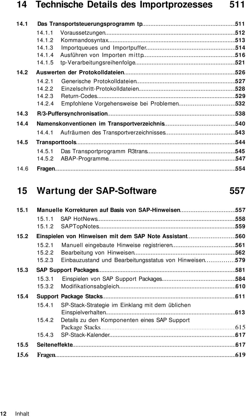 3 R/3-Puffersynchronisation 538 14.4 Namenskonventionen im Transportverzeichnis 540 14.4.1 Aufräumen des Transportverzeichnisses 543 14.5 Transporttools 544 14.5.1 Das Transportprogramm R3trans 545 14.