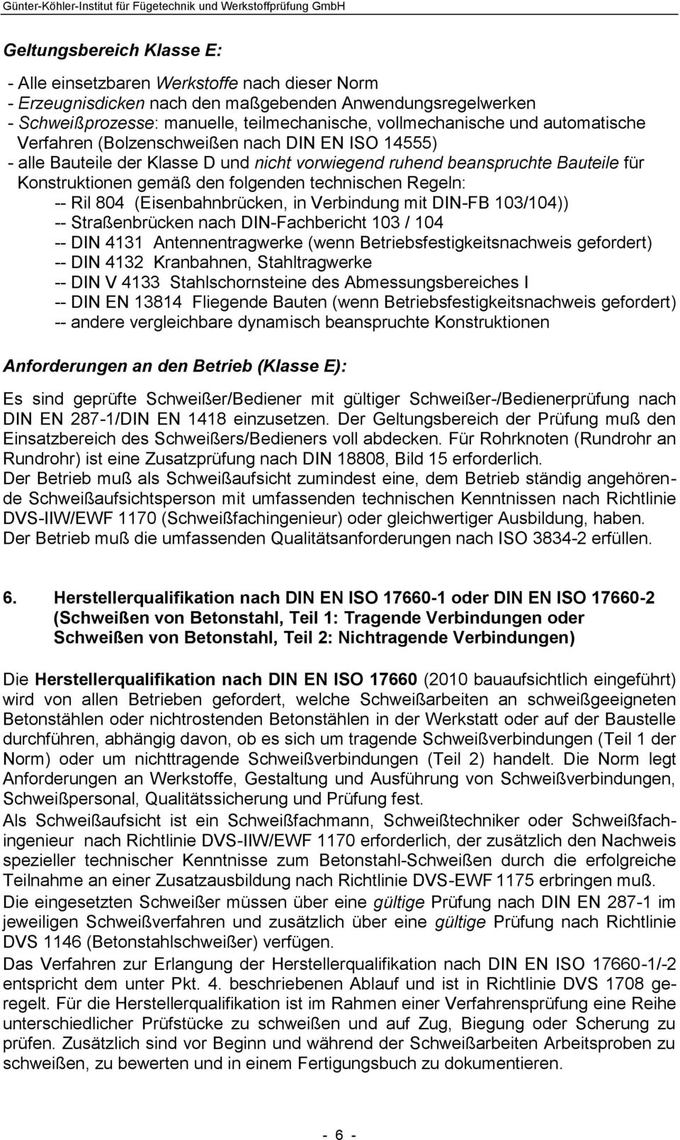 Regeln: -- Ril 804 (Eisenbahnbrücken, in Verbindung mit DIN-FB 103/104)) -- Straßenbrücken nach DIN-Fachbericht 103 / 104 -- DIN 4131 Antennentragwerke (wenn Betriebsfestigkeitsnachweis gefordert) --