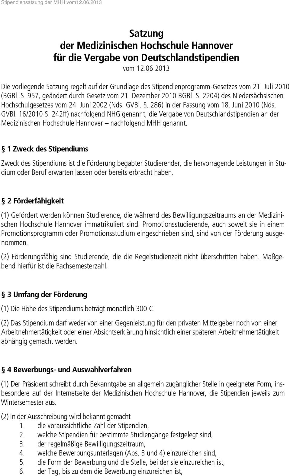 GVBl. 16/2010 S. 242ff) nachfolgend NHG genannt, die Vergabe von Deutschlandstipendien an der Medizinischen Hochschule Hannover nachfolgend MHH genannt.