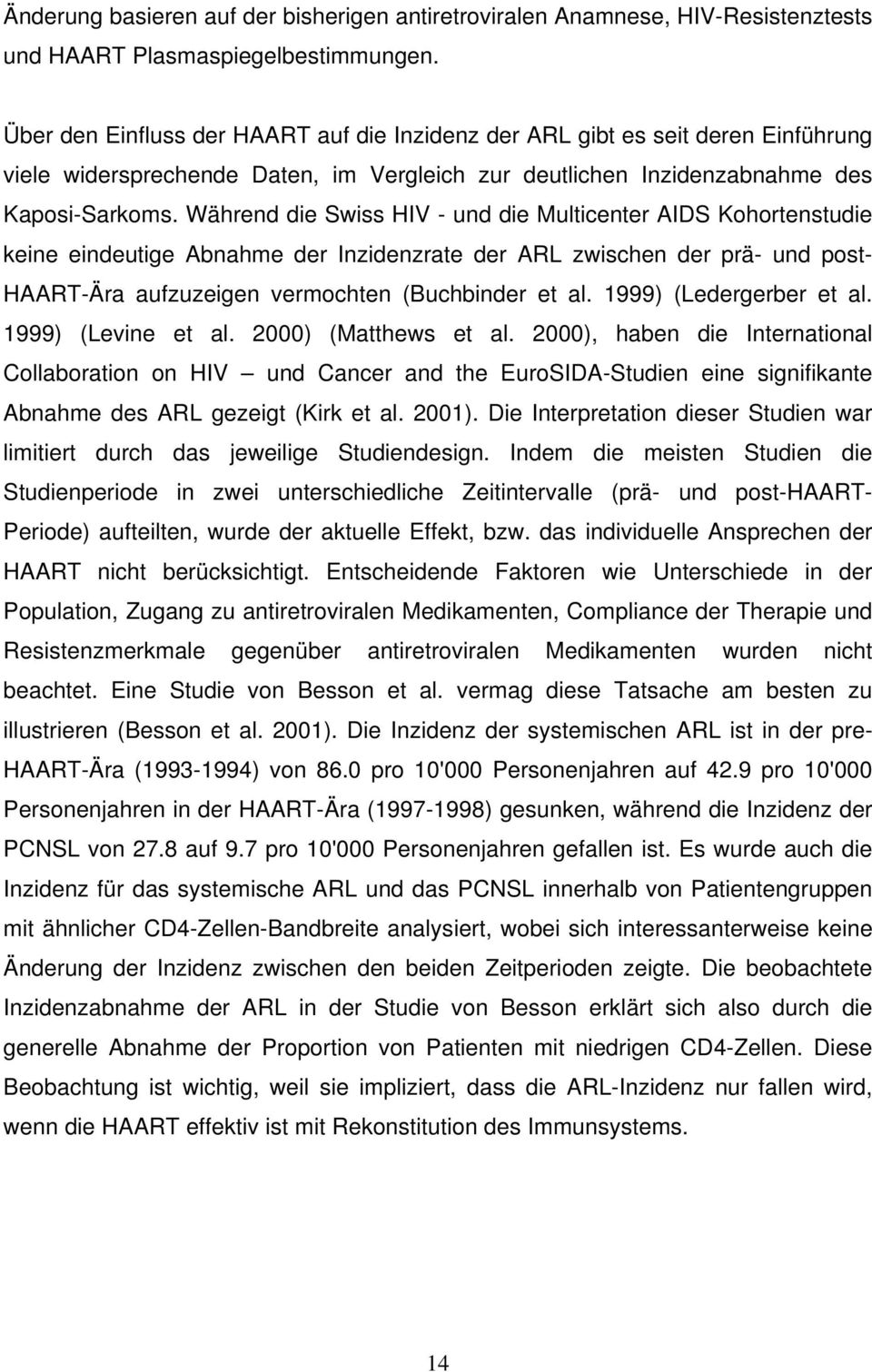 Während die Swiss HIV - und die Multicenter AIDS Kohortenstudie keine eindeutige Abnahme der Inzidenzrate der ARL zwischen der prä- und post- HAART-Ära aufzuzeigen vermochten (Buchbinder et al.