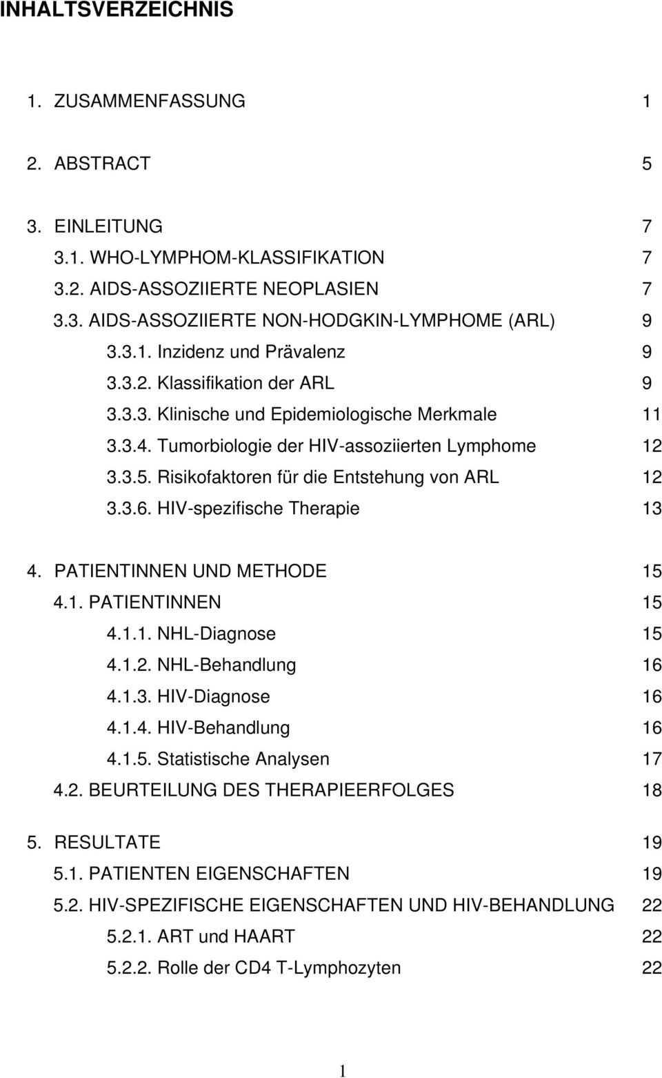 HIV-spezifische Therapie 13 4. PATIENTINNEN UND METHODE 15 4.1. PATIENTINNEN 15 4.1.1. NHL-Diagnose 15 4.1.2. NHL-Behandlung 16 4.1.3. HIV-Diagnose 16 4.1.4. HIV-Behandlung 16 4.1.5. Statistische Analysen 17 4.