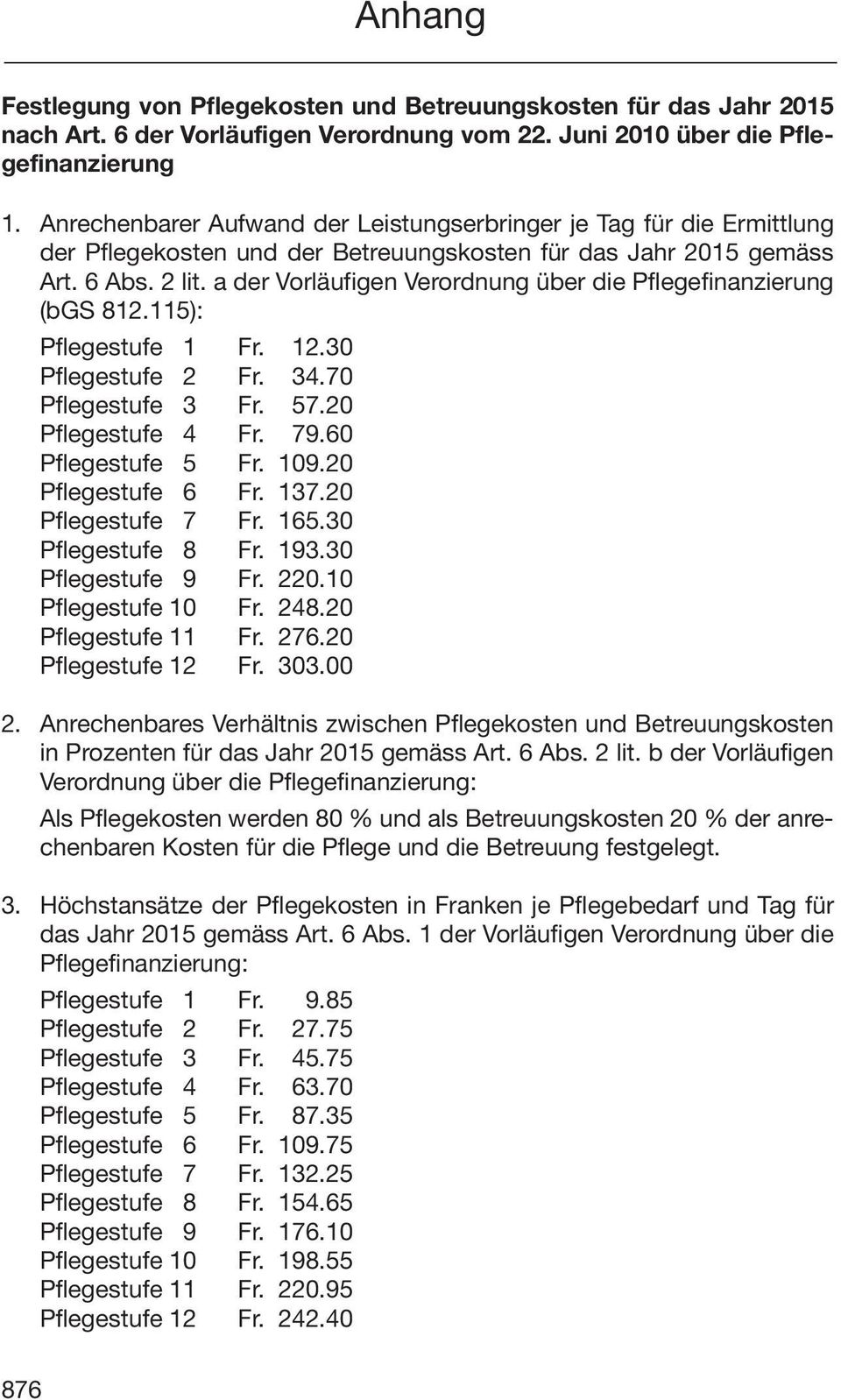 a der Vorläufigen Verordnung über die Pflegefinanzierung (bgs 812.115): Pflegestufe 1 Fr. 12.30 Pflegestufe 2 Fr. 34.70 Pflegestufe 3 Fr. 57.20 Pflegestufe 4 Fr. 79.60 Pflegestufe 5 Fr. 109.