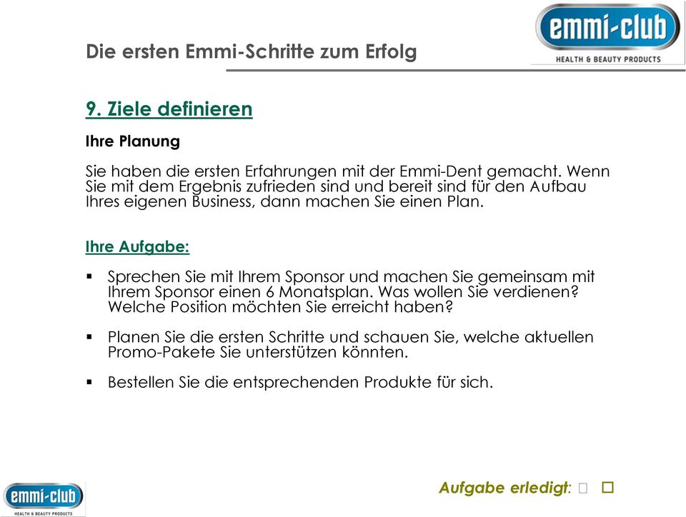 Sprechen Sie mit Ihrem Sponsor und machen Sie gemeinsam mit Ihrem Sponsor einen 6 Monatsplan. Was wollen Sie verdienen?