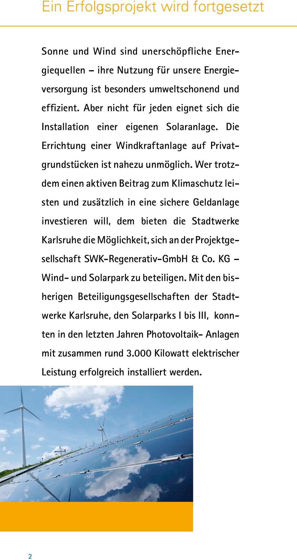 Wer trotzdem einen aktiven Beitrag zum Klimaschutz leisten und zusätzlich in eine sichere Geldanlage investieren will, dem bieten die Stadtwerke Karlsruhe die Möglichkeit, sich an der