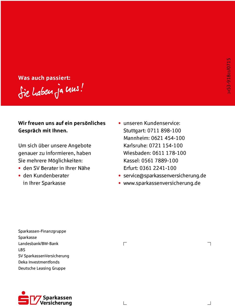 Sparkasse unseren Kundenservice: Stuttgart: 0711 898-100 Mannheim: 0621 454-100 Karlsruhe: 0721 154-100 Wiesbaden: 0611 178-100 Kassel: 0561