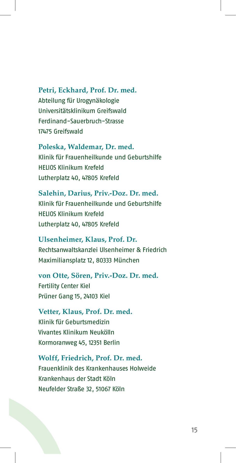 -Doz. Dr. med. Fertility Center Kiel Prüner Gang 15, 24103 Kiel Vetter, Klaus, Prof. Dr. med. Klinik für Geburtsmedizin Vivantes Klinikum Neukölln Kormoranweg 45, 12351 Berlin Wolff, Friedrich, Prof.