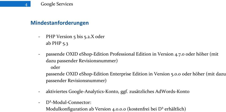 0 oder höher (mit dazu passender Revisionsnummer) oder passende OXID eshop-edition Enterprise Edition in Version 5.0.0 oder höher (mit dazu passender Revisionsnummer) - aktiviertes Google-Analytics-Konto, ggf.