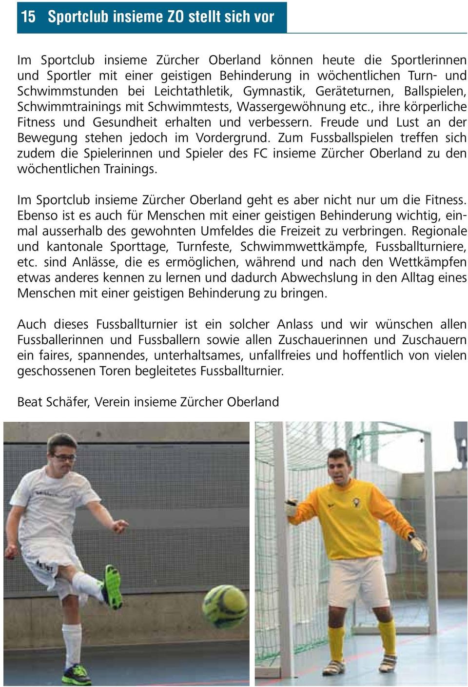 Freude und Lust an der Bewegung stehen jedoch im Vordergrund. Zum Fussballspielen treffen sich zudem die Spielerinnen und Spieler des FC insieme Zürcher Oberland zu den wöchentlichen Trainings.